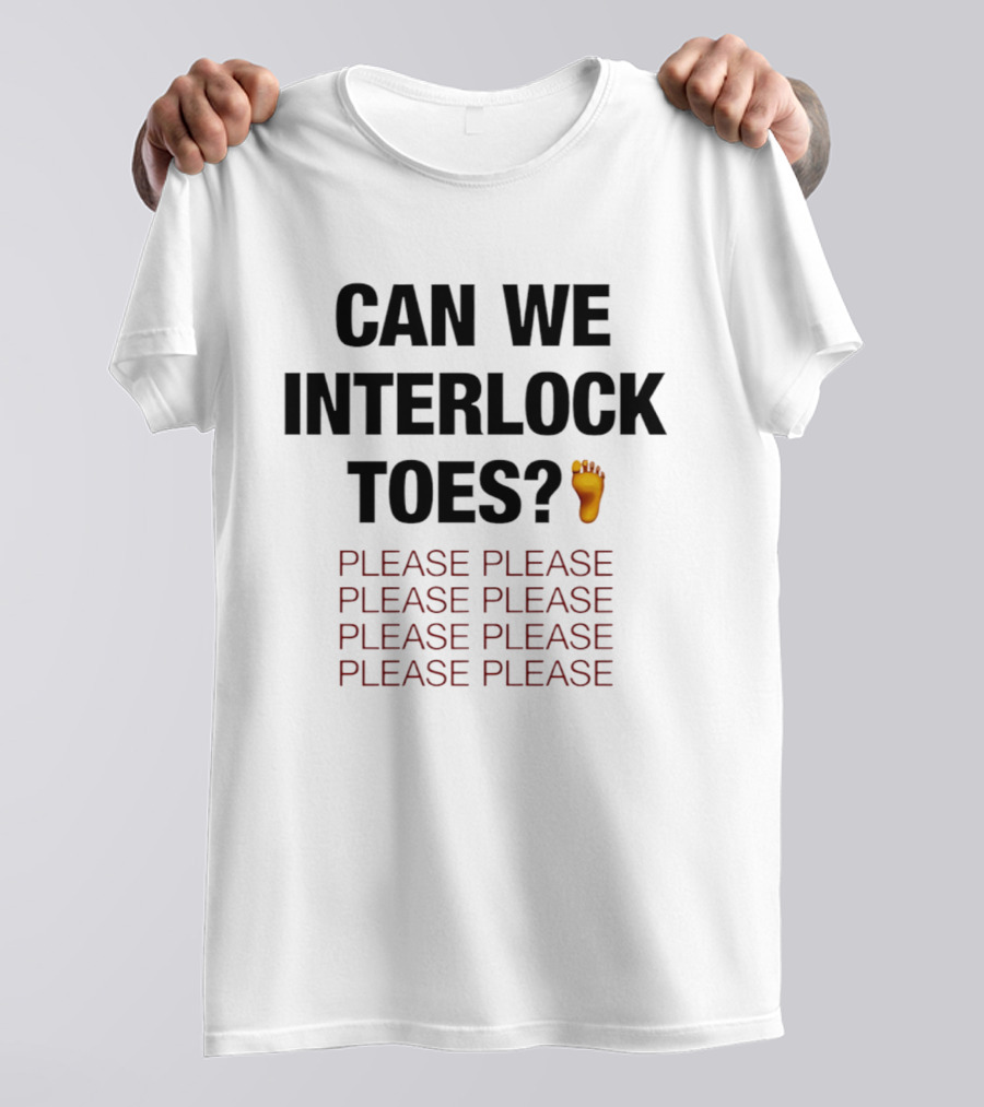 Can We Interlock Toes Please Please Please T-Shirt