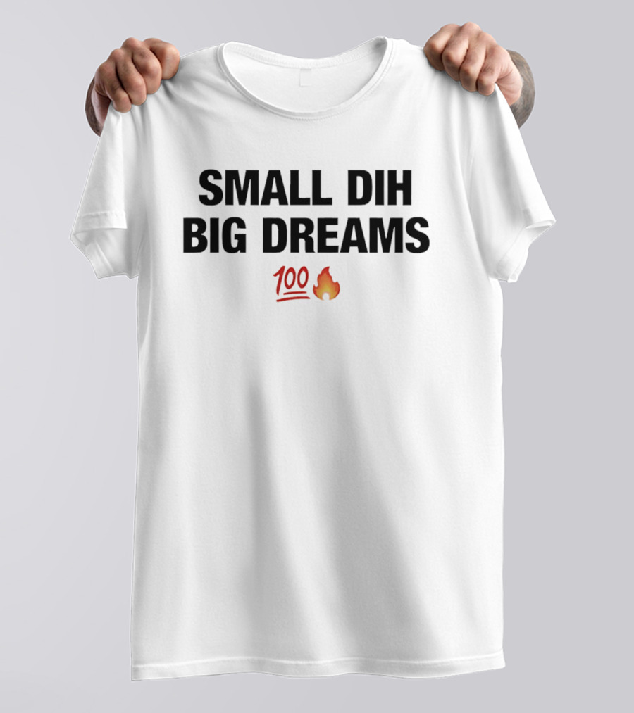 Small Dih Big Dreams 100 Fire Emoji T-Shirt