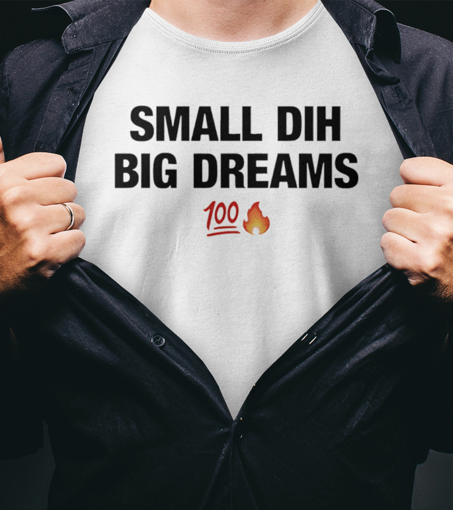 Small Dih Big Dreams 100 Fire Emoji T-Shirt