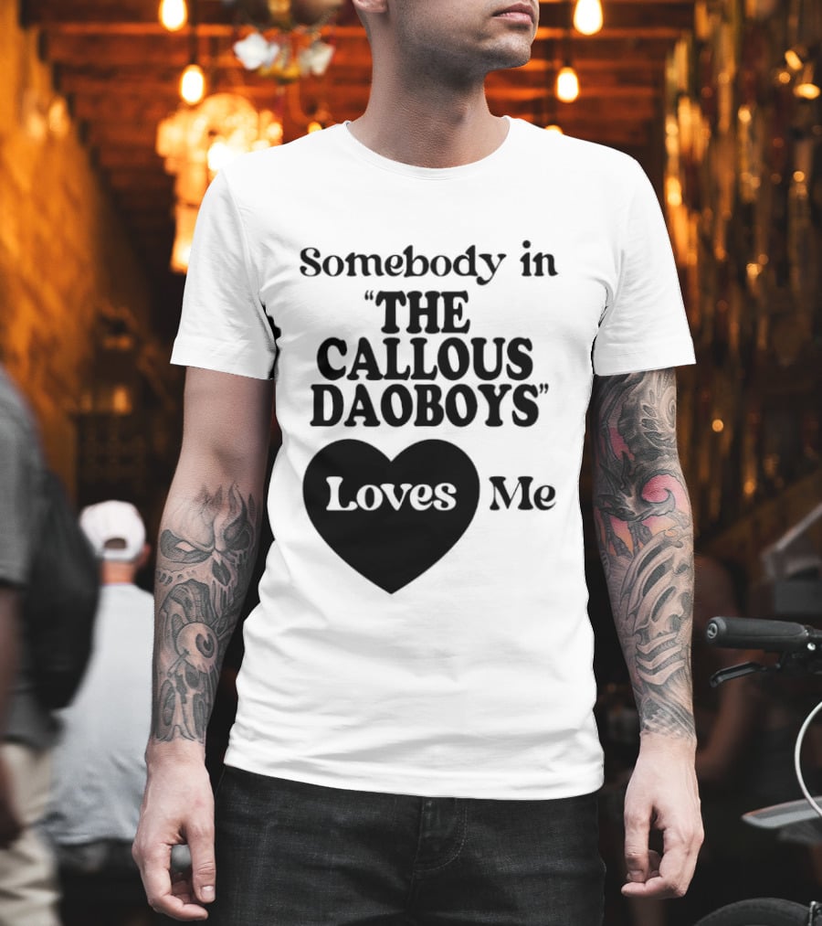 Somebody In "The Callous Daoboys" Loves Me T-Shirt