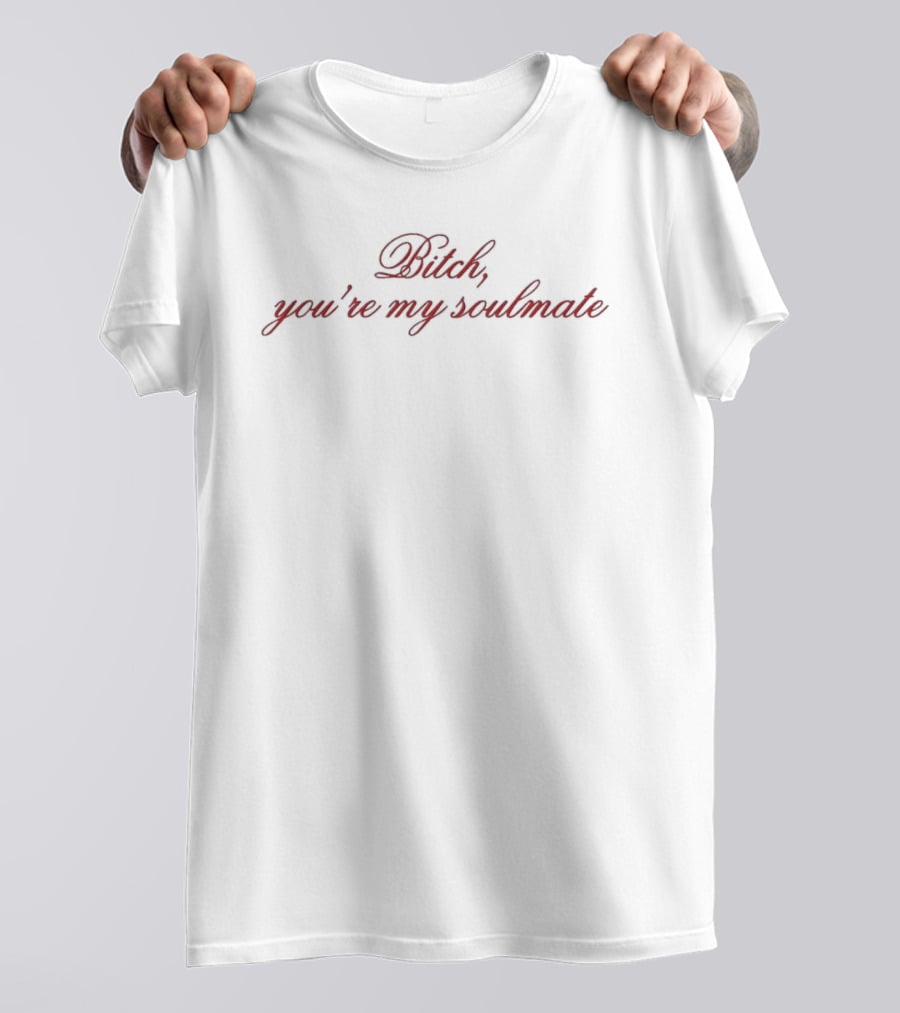 Bitch You're My Soulmate Euphoria T-Shirt