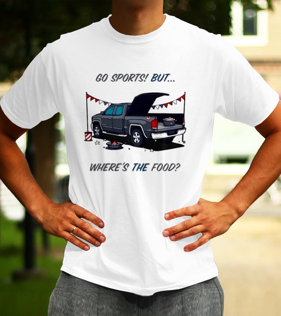 Go Sports But Where's The Food Tailgate Truck Fun Football Tailgating Humor T-Shirt