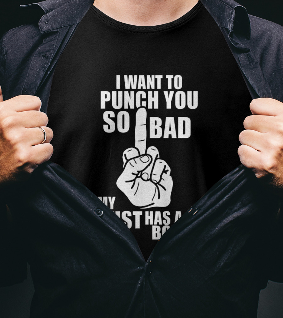 I Want To Punch You So Bad My Fist Has A Boner Middle Finger Gesture T-Shirt