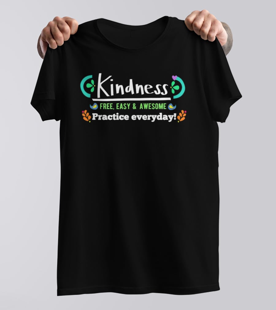 Kindness Free Easy Awesome Practice Everyday Positive Message T-Shirt