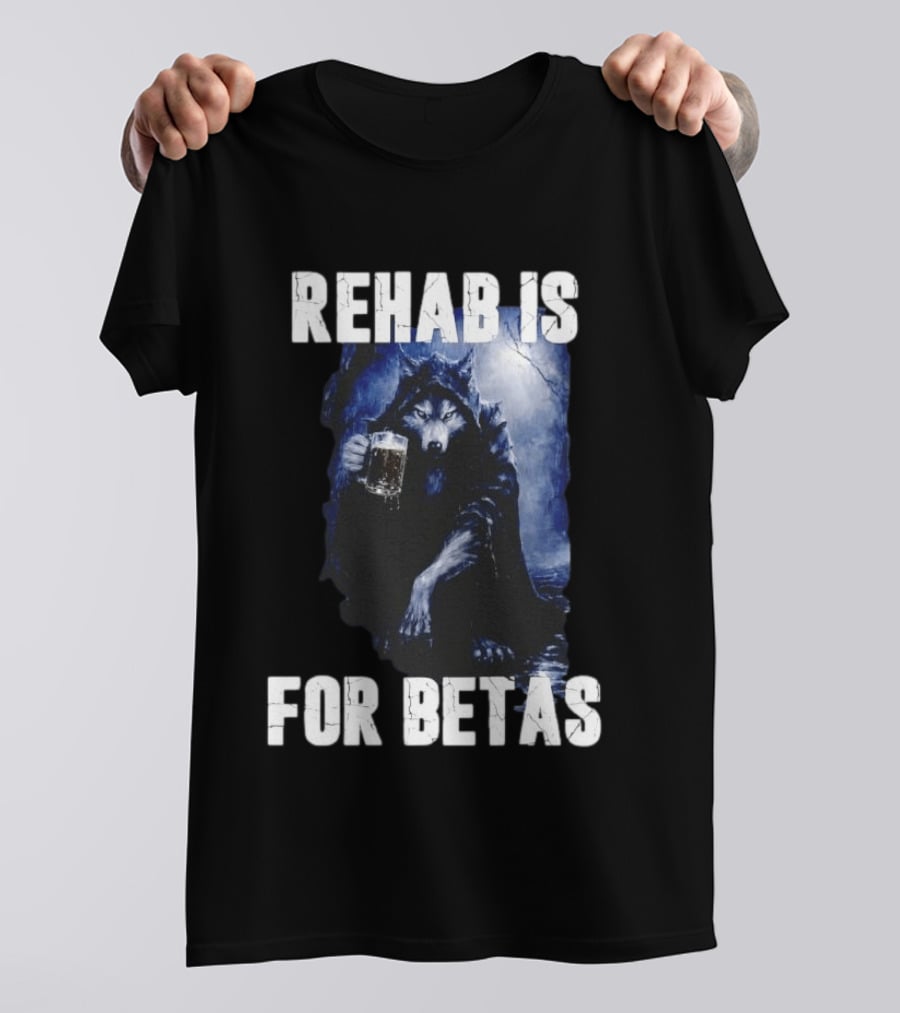 Rehab Is For Betas Werewolf With Beer T-Shirt