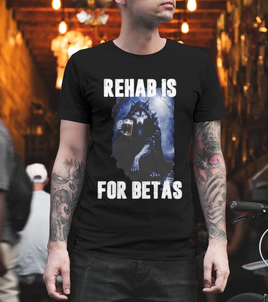 Rehab Is For Betas Werewolf With Beer T-Shirt