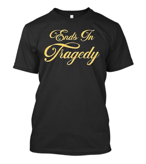 Ends In Tragedy Elegant Gold Script T-Shirt
