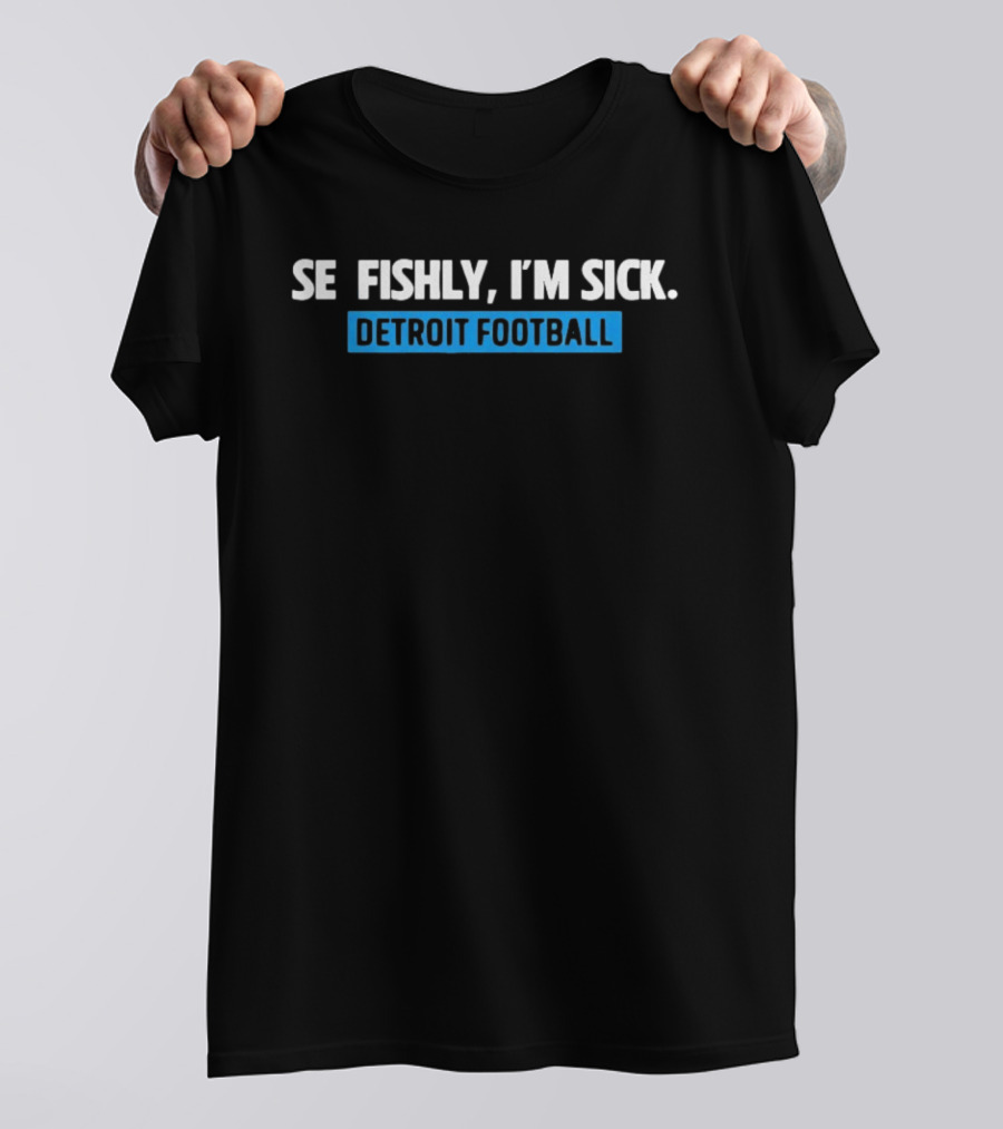 Selfishly I'm Sick Detroit Football Humor Sport Fan T-Shirt