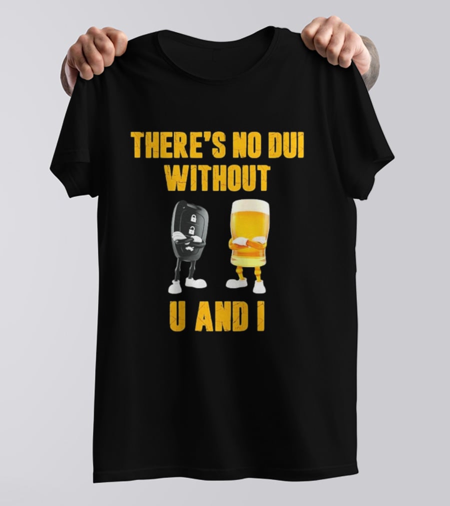 There's No Dui Without U And I Car Key Beer T-Shirt