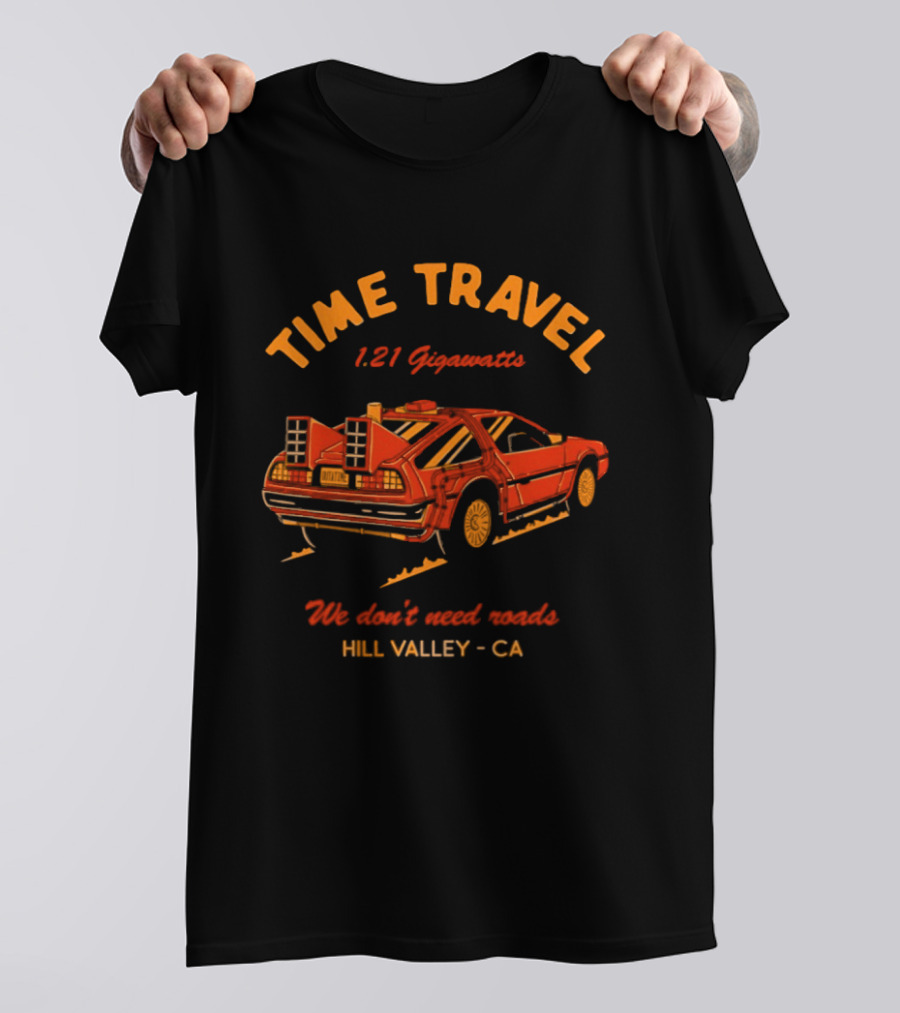 Time Travel 1.21 Gigawatts We Don't Need Roads Hill Valley CA T-Shirt