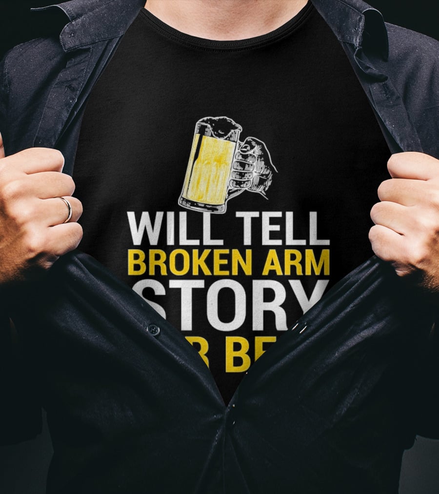 Will Tell Broken Arm Story For Beer Funny Beer Humor T-Shirt