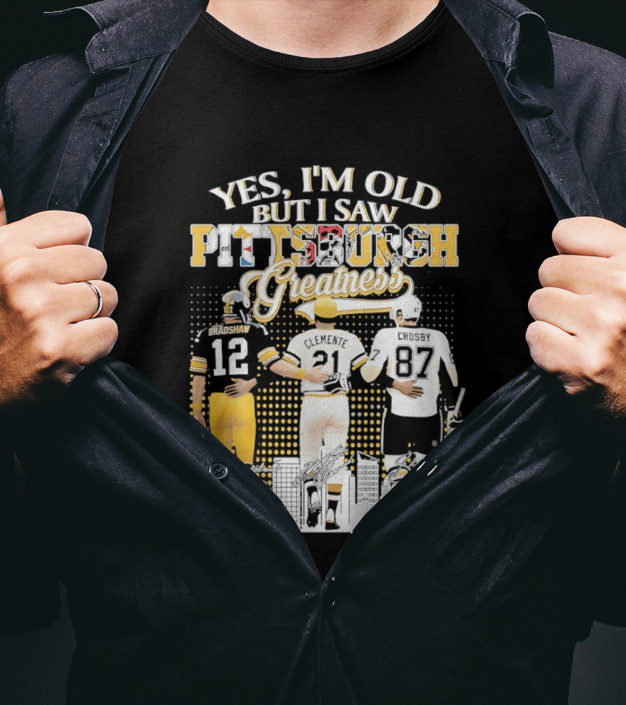 Yes I'm Old But I Saw Pittsburgh Sports Greatness Bradshaw Clemente Crosby T-Shirt