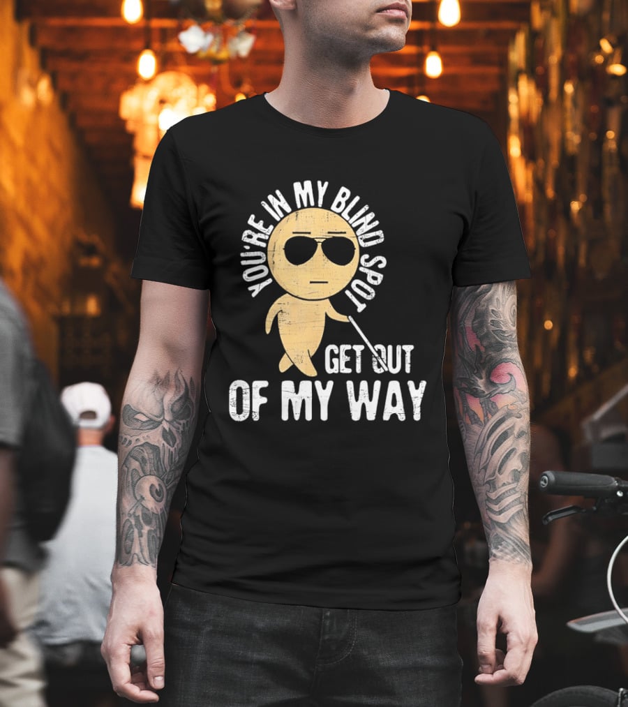You're In My Blind Spot Get Out Of My Way Funny Emoji Wearing Sunglasses T-Shirt