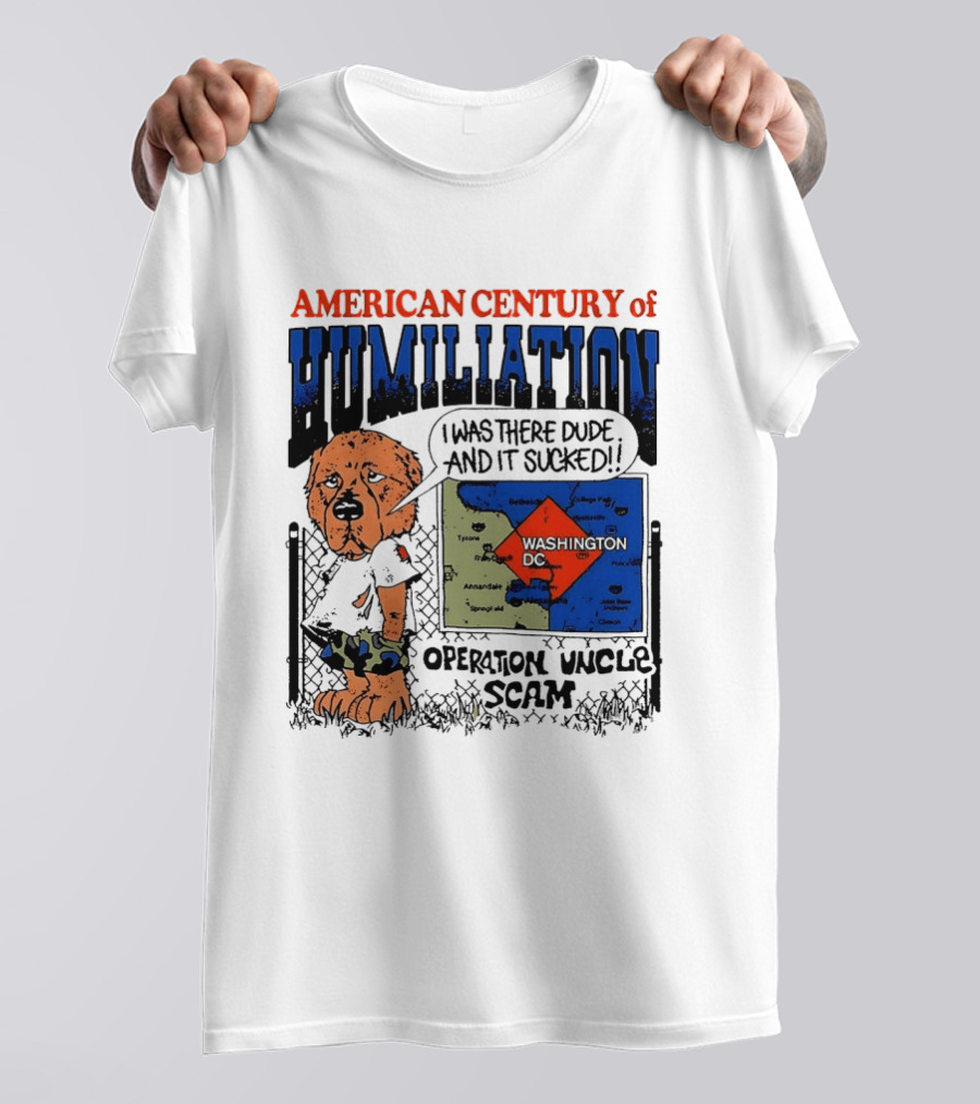 American Century Of Humiliation Operation Uncle Scam Washington D.C. I Was There Dude And It Sucked T-Shirt