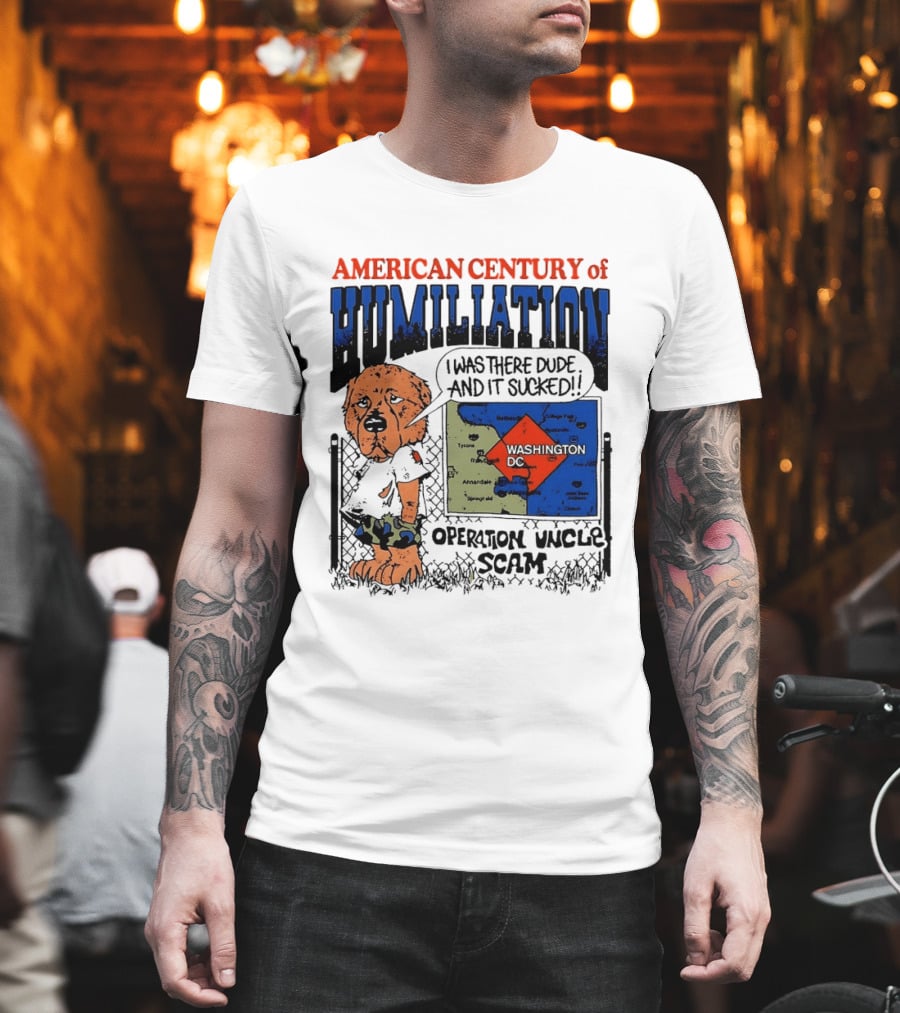 American Century Of Humiliation Operation Uncle Scam Washington D.C. I Was There Dude And It Sucked T-Shirt