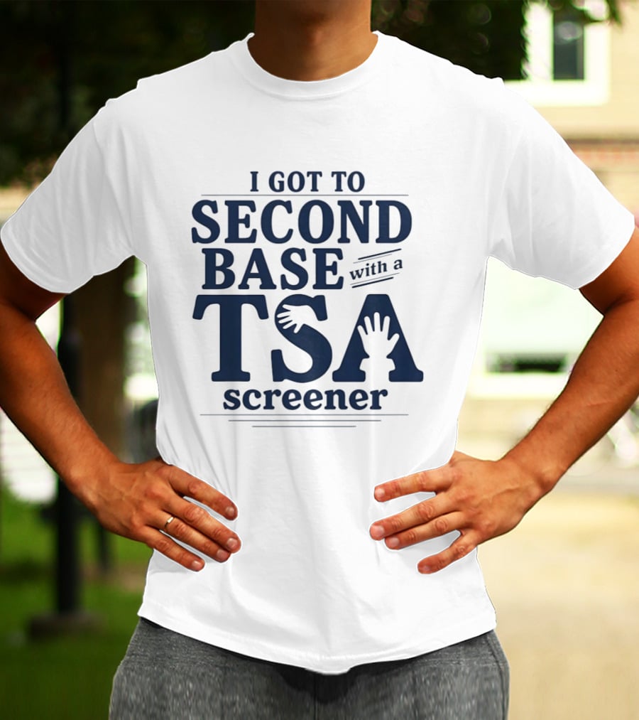 I Got To Second Base With A TSA Screener Funny Travel Humor T-Shirt