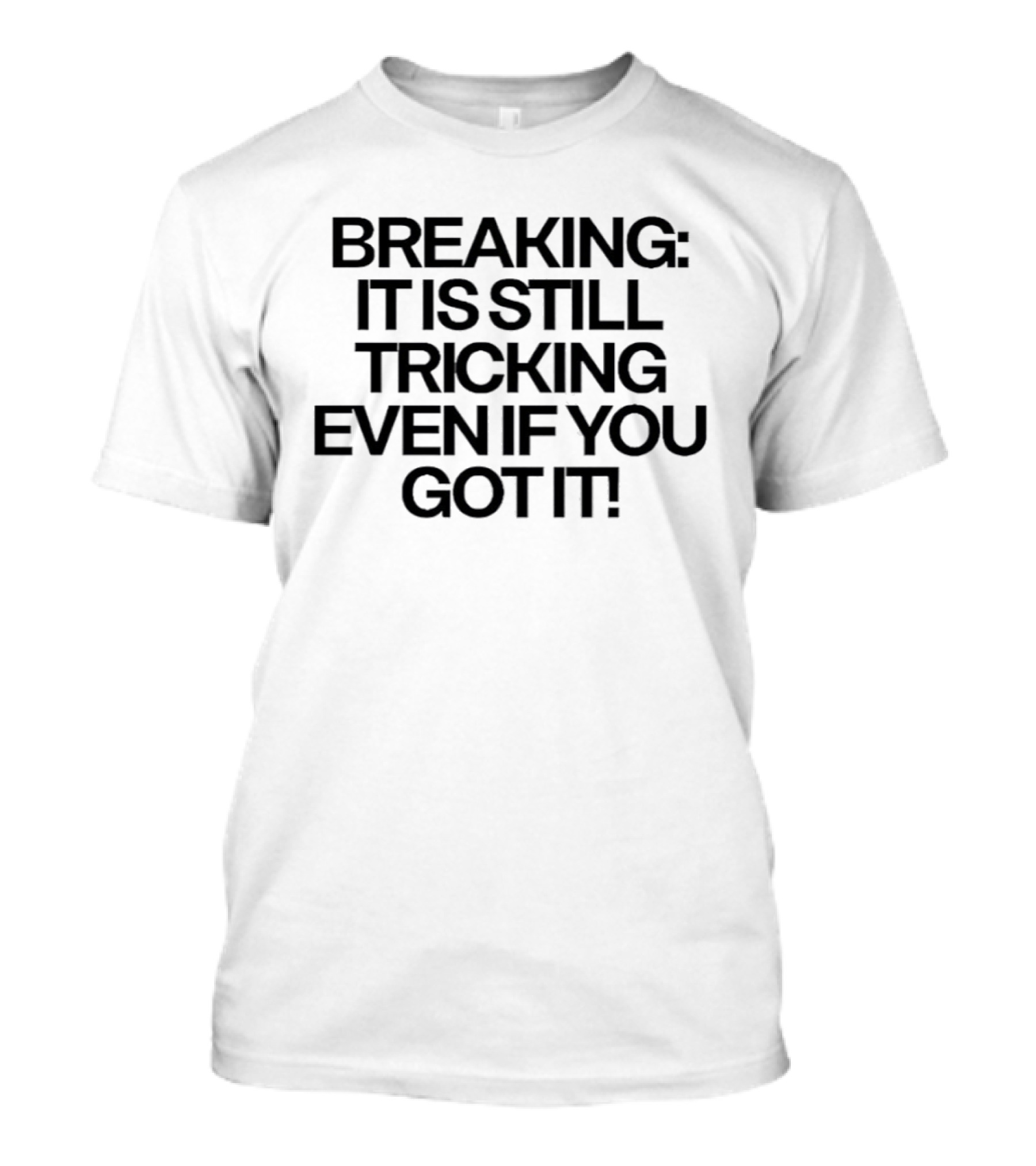 Breaking It Is Still Tricking Even If You Got It T-Shirt