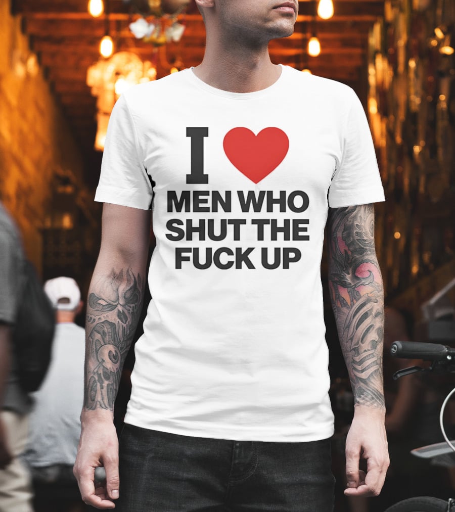 I Love Men Who Shut The Fuck Up Bold Statement 2026 T-Shirt
