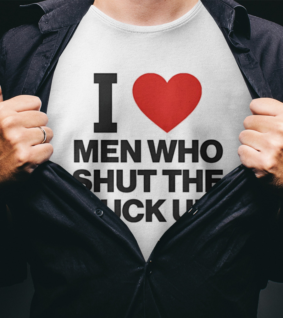 I Love Men Who Shut The Fuck Up Bold Statement 2026 T-Shirt