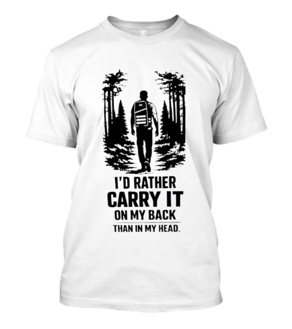I'd Rather Carry It On My Back Than In My Head Hiking Adventure Forest T-Shirt