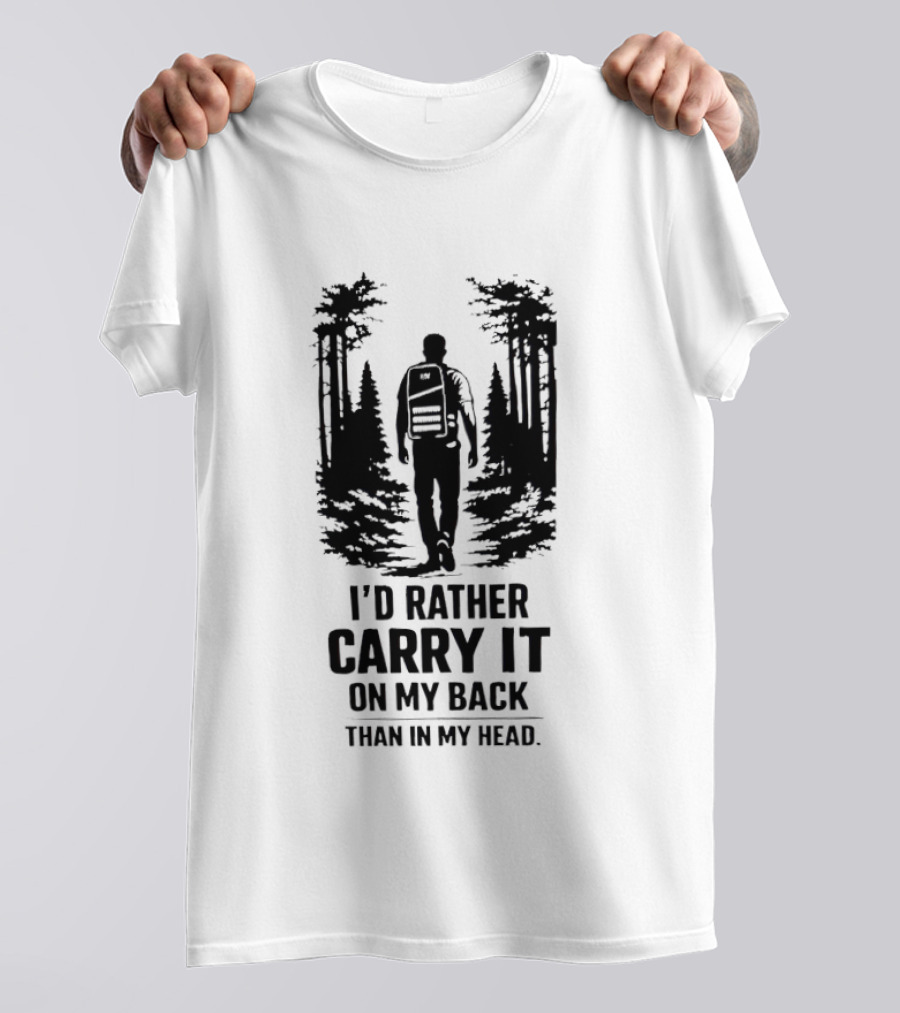 I'd Rather Carry It On My Back Than In My Head Hiking Adventure Forest T-Shirt