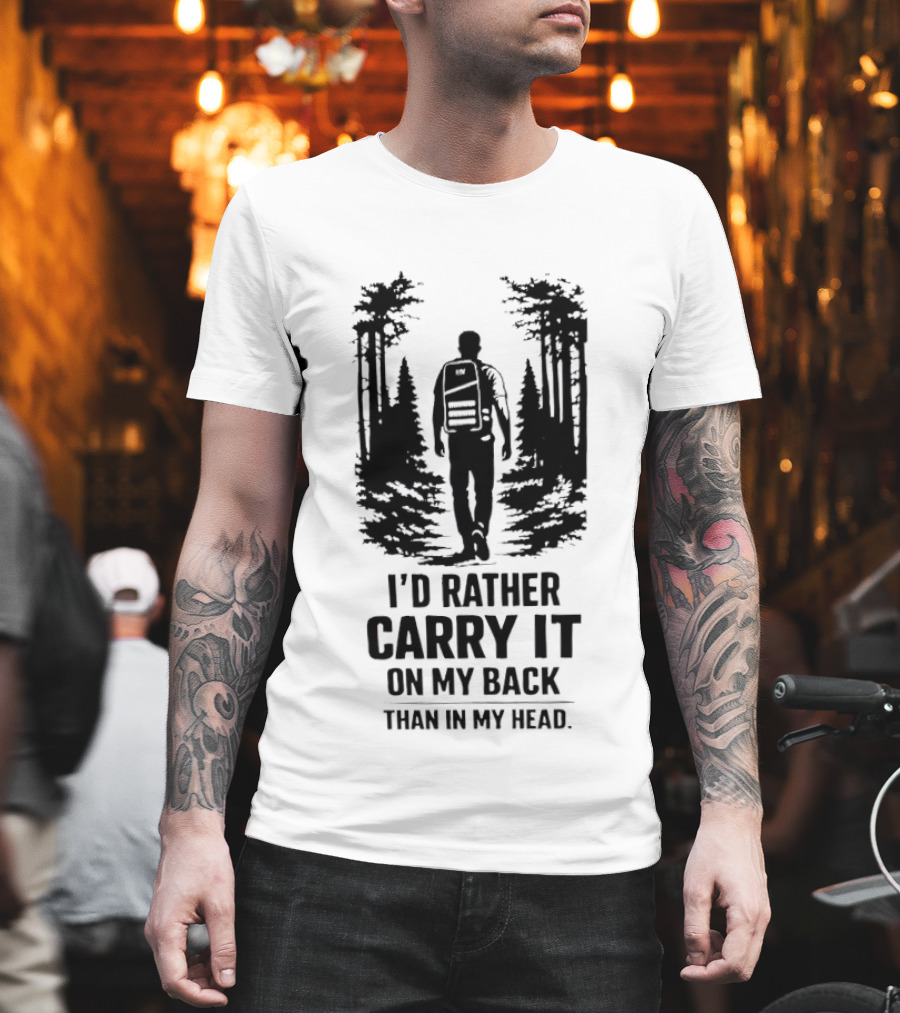I'd Rather Carry It On My Back Than In My Head Hiking Adventure Forest T-Shirt