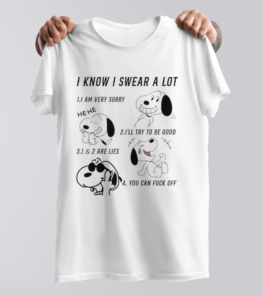 Snoopy I Know I Swear A Lot I'm Very Sorry 1 And 2 Are Lies I'll Try To Be Good You Can Fuck Off T-Shirt