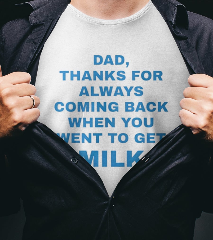 Dad Thanks For Always Coming Back When You Went To Get Milk T-Shirt