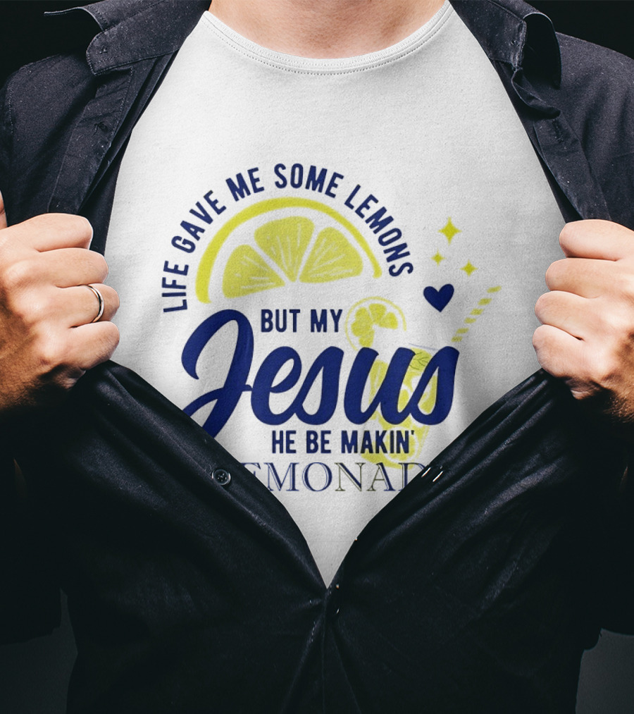 Life Gave Me Some Lemons But My Jesus He Be Makin Lemonade T-Shirt