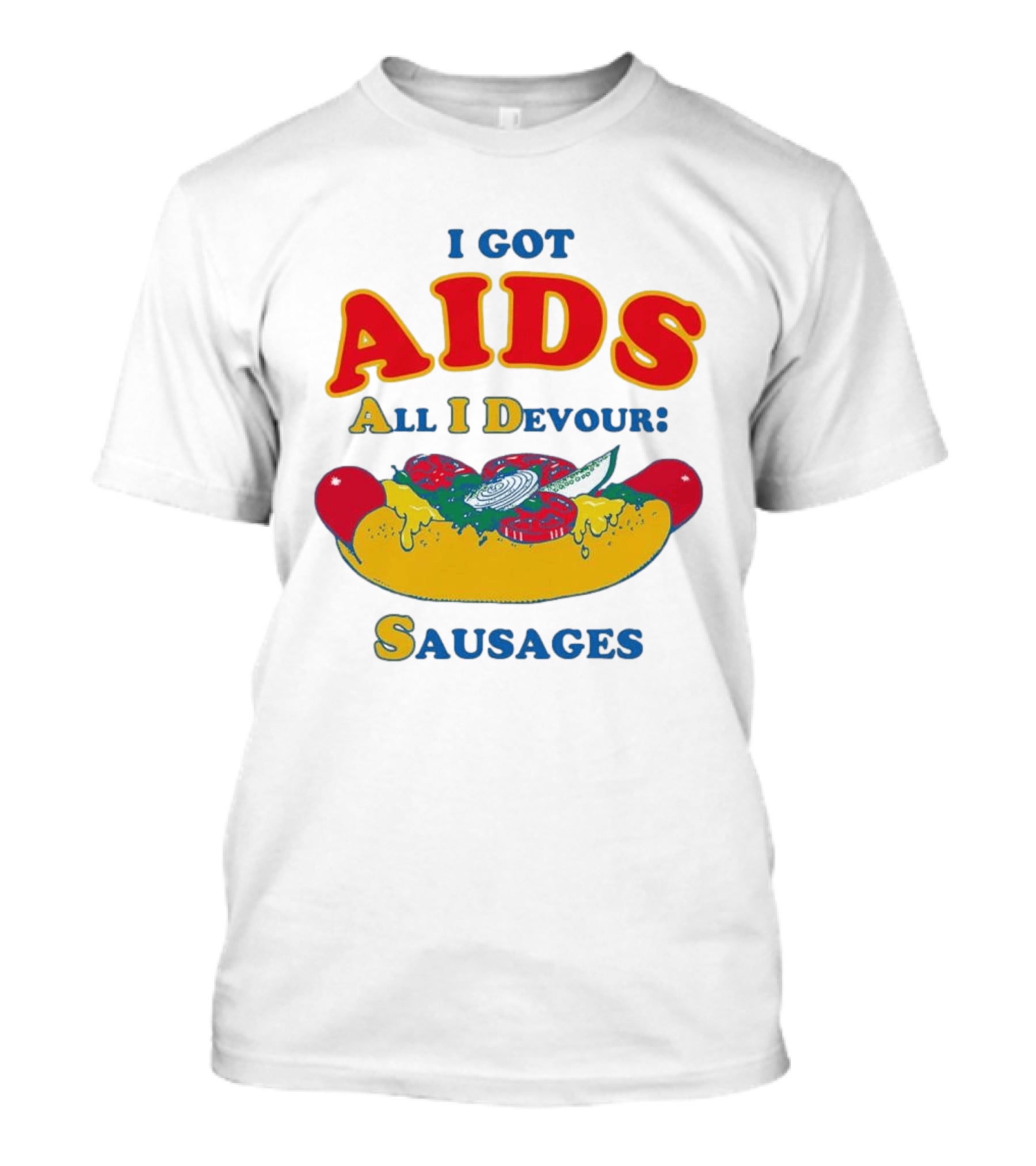 I Got AIDS All I Devour Sausages T-Shirt