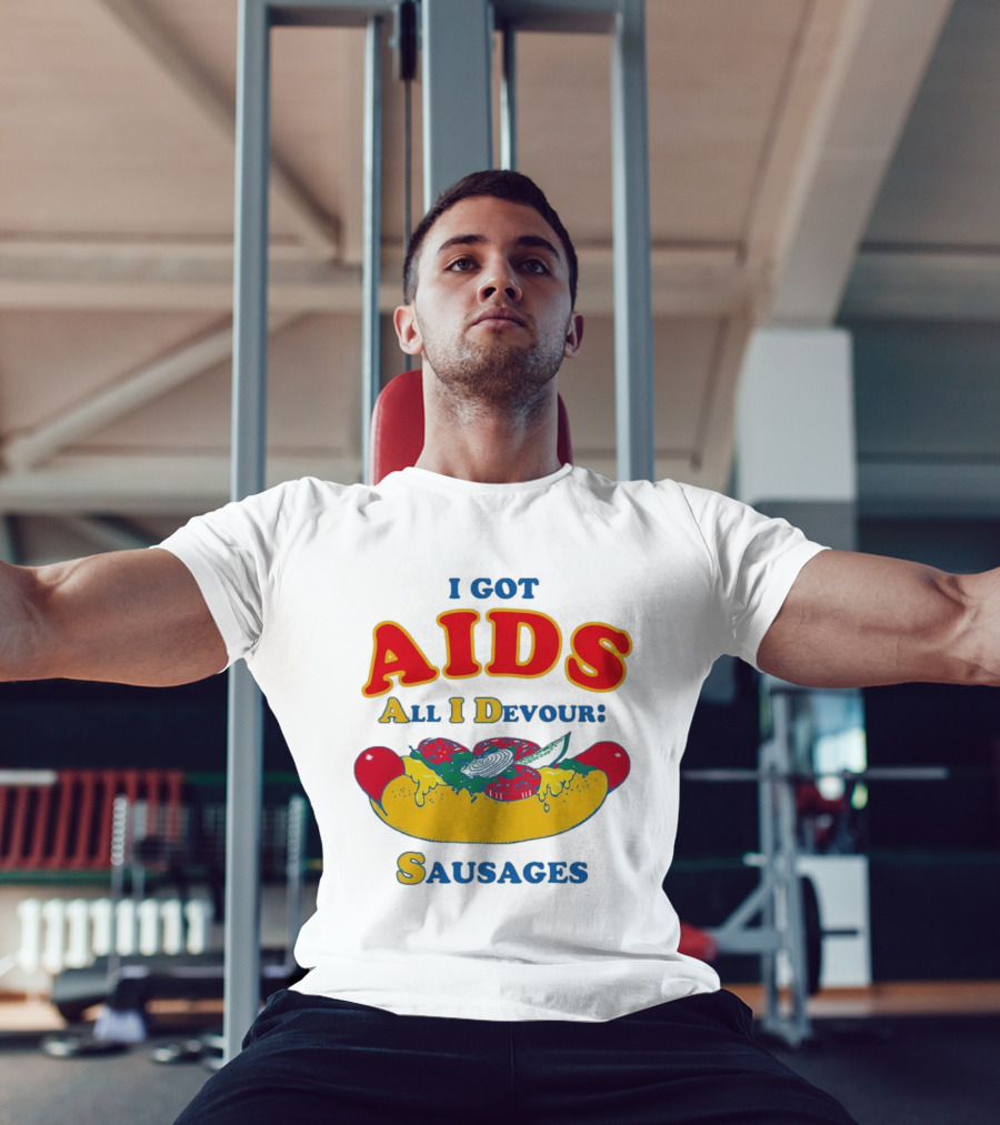 I Got AIDS All I Devour Sausages T-Shirt