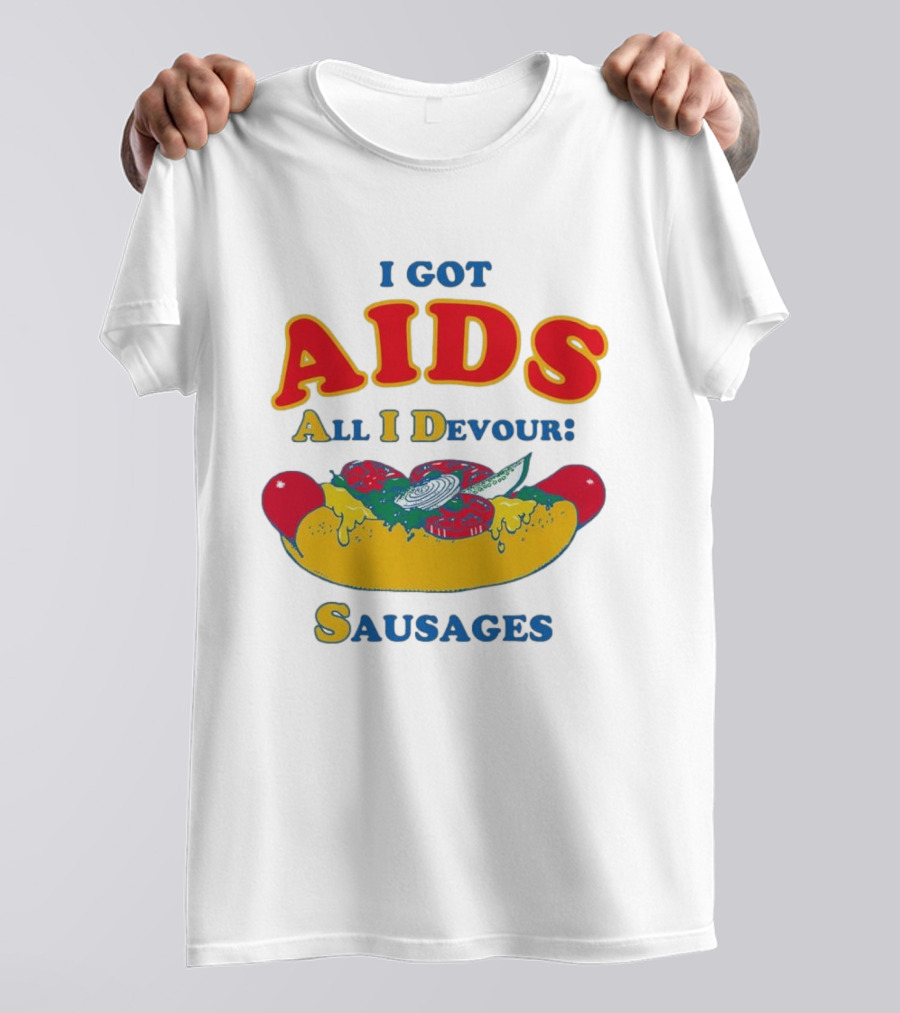 I Got AIDS All I Devour Sausages T-Shirt