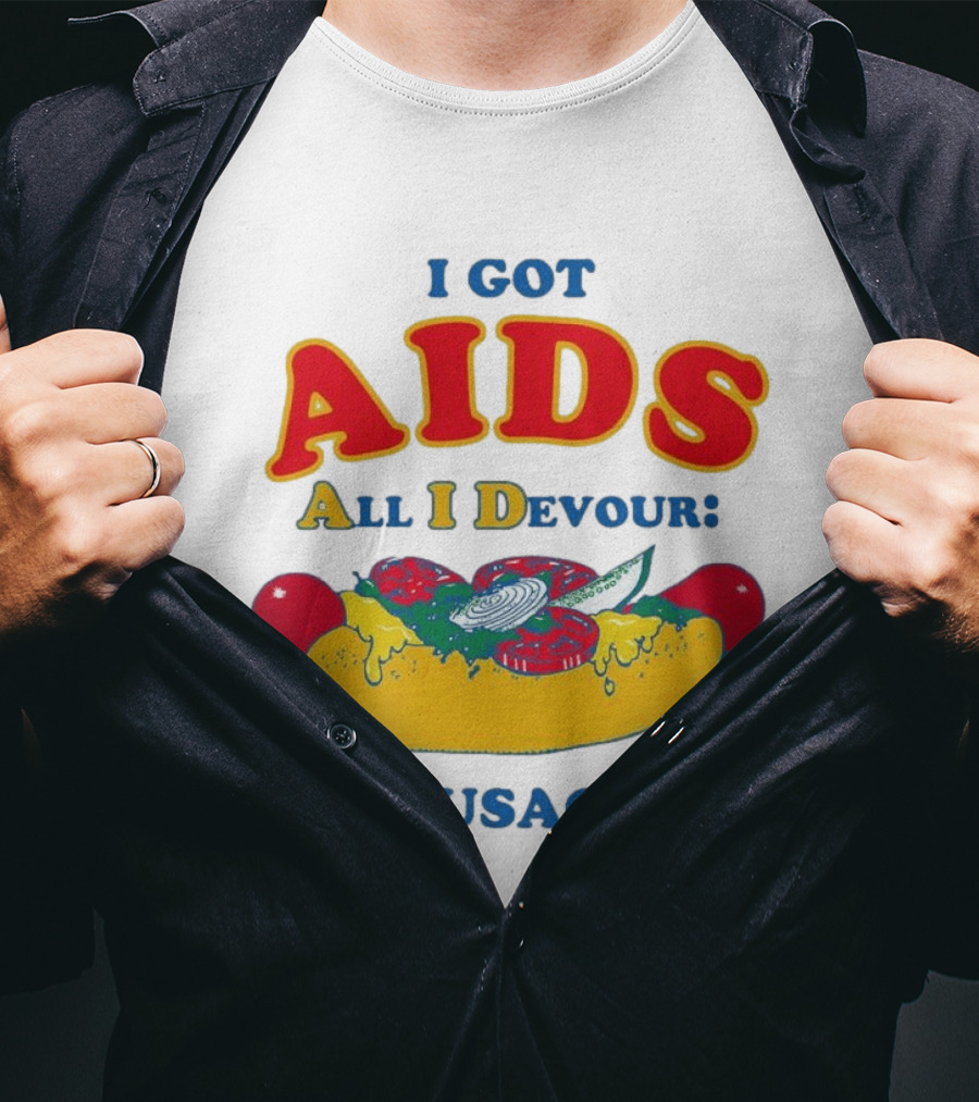 I Got AIDS All I Devour Sausages T-Shirt