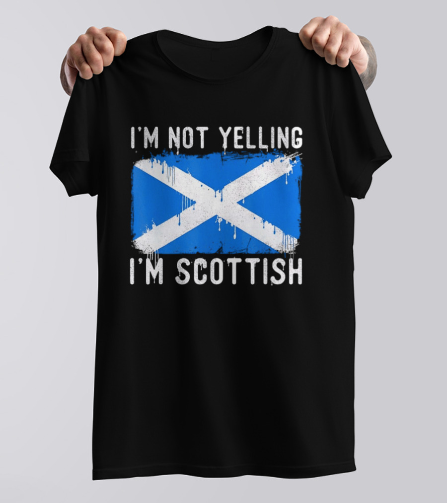 I'm Not Yelling I'm Scottish Scotland Flag T-Shirt