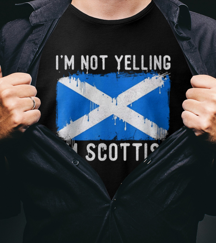 I'm Not Yelling I'm Scottish Scotland Flag T-Shirt
