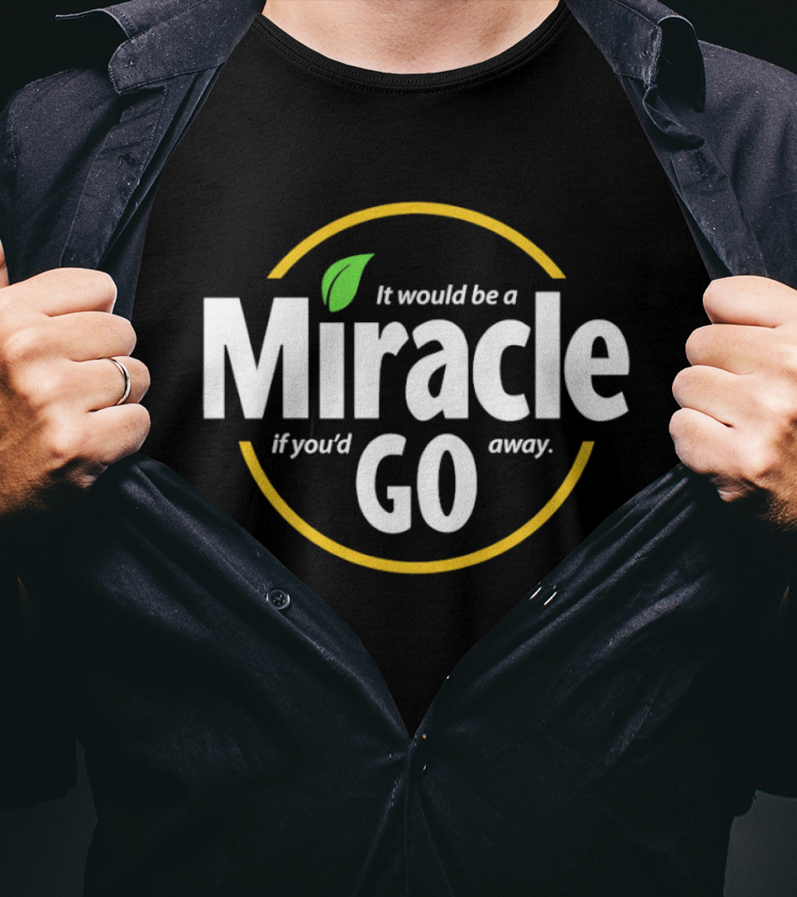 Miracle Go If You'd Away T-Shirt