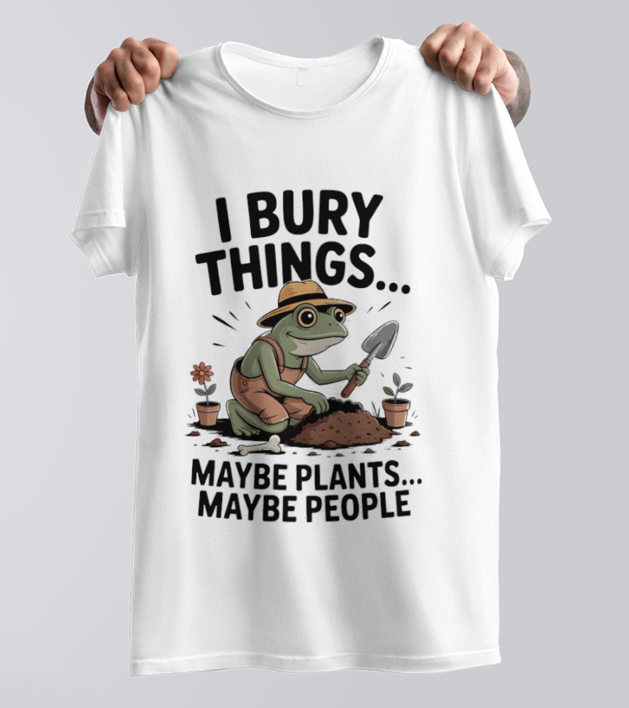 I Bury Things Maybe Plants Maybe People Frog Farmer T-Shirt