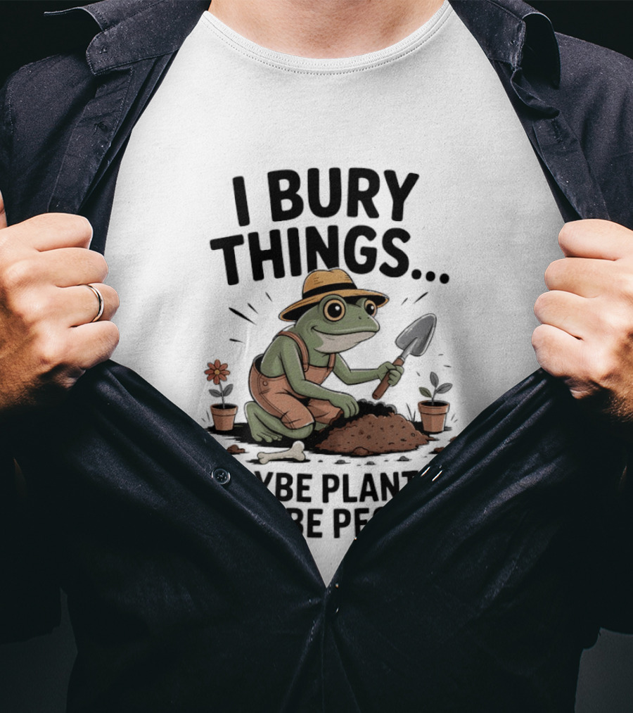I Bury Things Maybe Plants Maybe People Frog Farmer T-Shirt
