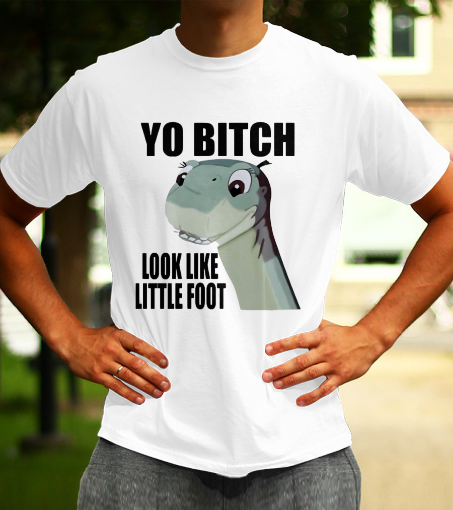 Yo Bitch Look Like Little Foot The Land Before Time T-Shirt