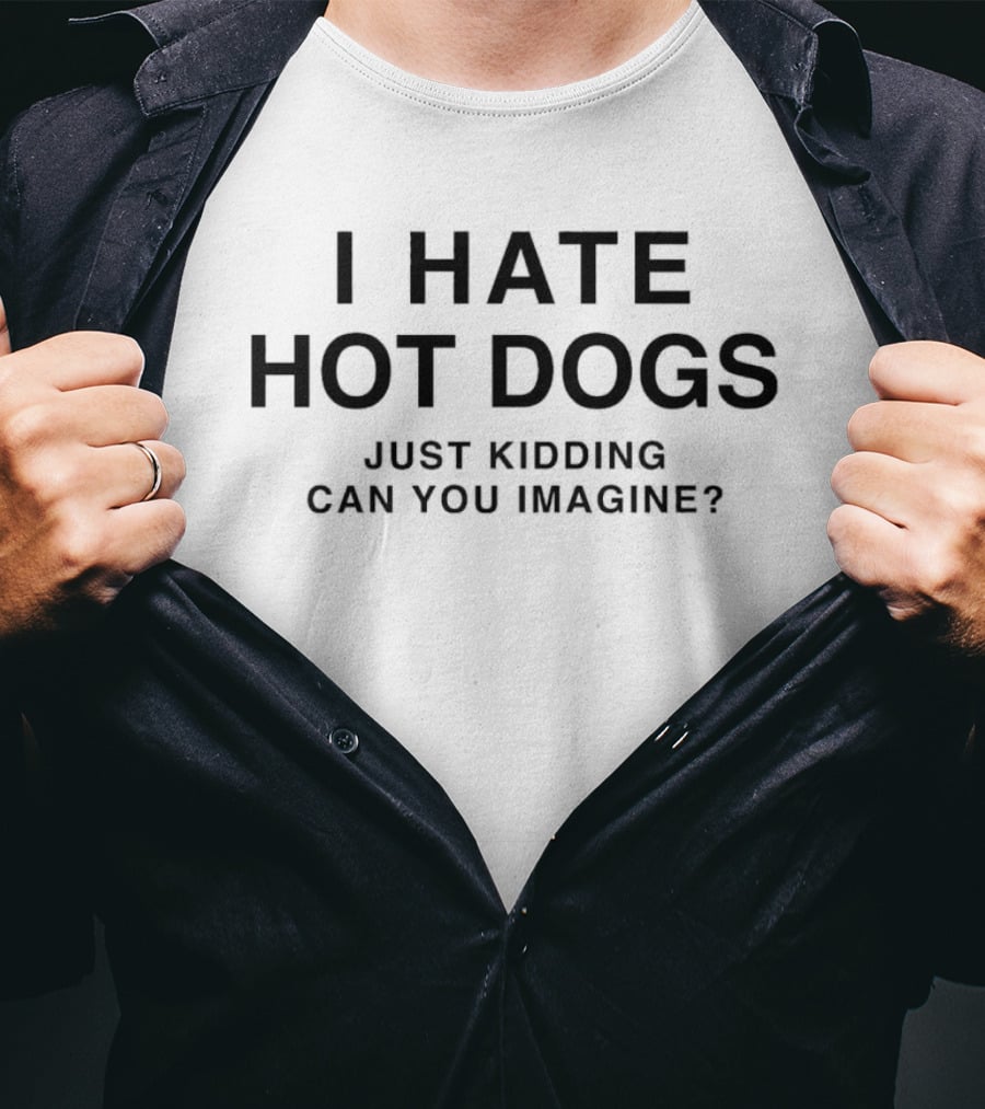 I Hate Hot Dogs Just Kidding Can You Imagine Clever Humor T-Shirt