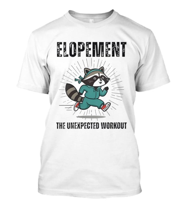 Elopement Running Raccoon The Unexpected Workout T-Shirt