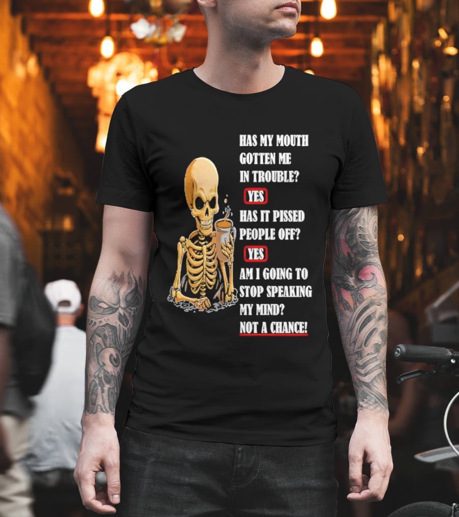 Has My Mouth Gotten Me In Trouble Skeleton Holding With Yes Am I Going To Stop Speaking My Mind Not A Chance T-Shirt