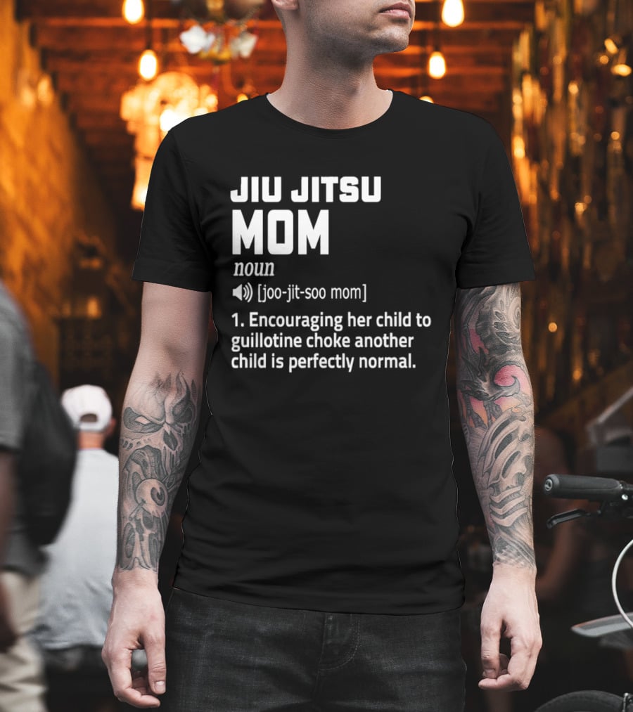 Jiu Jitsu Mom Noun Encouraging Her Child To Guillotine Choke Another Child Is Perfectly Normal T-Shirt