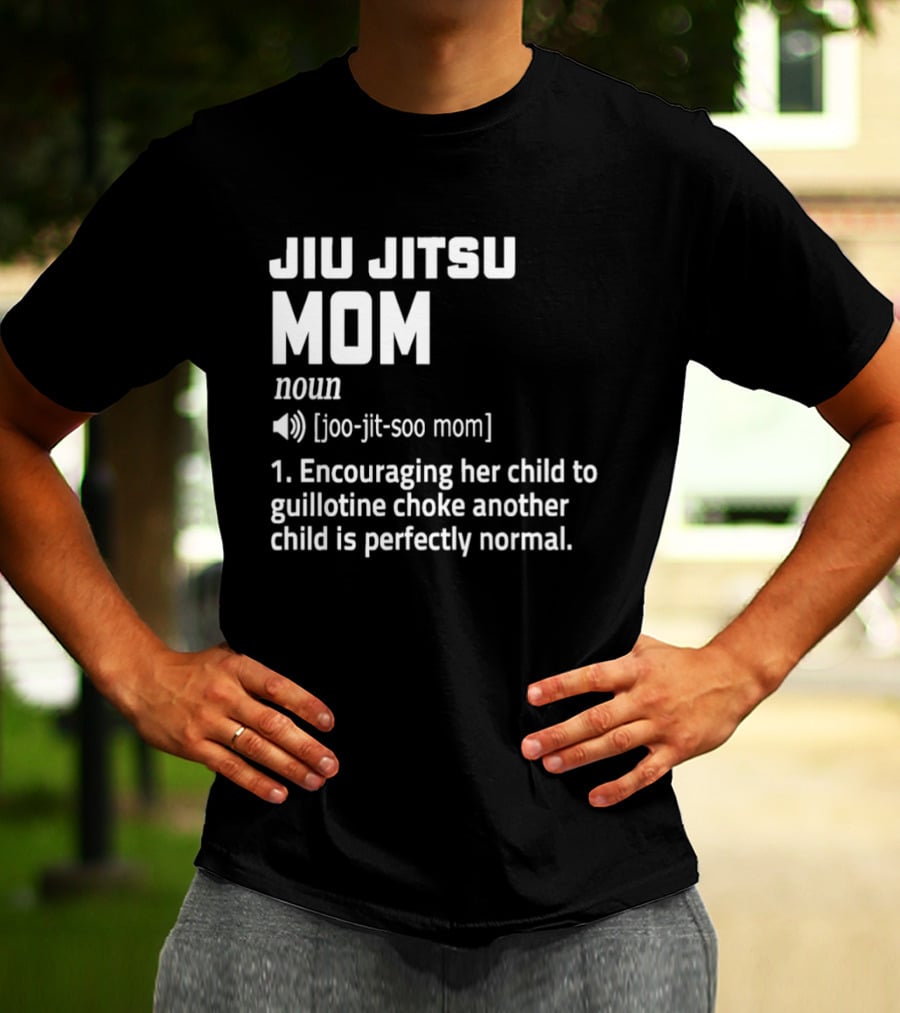 Jiu Jitsu Mom Noun Encouraging Her Child To Guillotine Choke Another Child Is Perfectly Normal T-Shirt