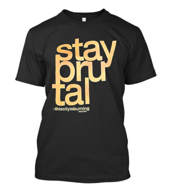 Stay Brutal This City Is Burning T-Shirt