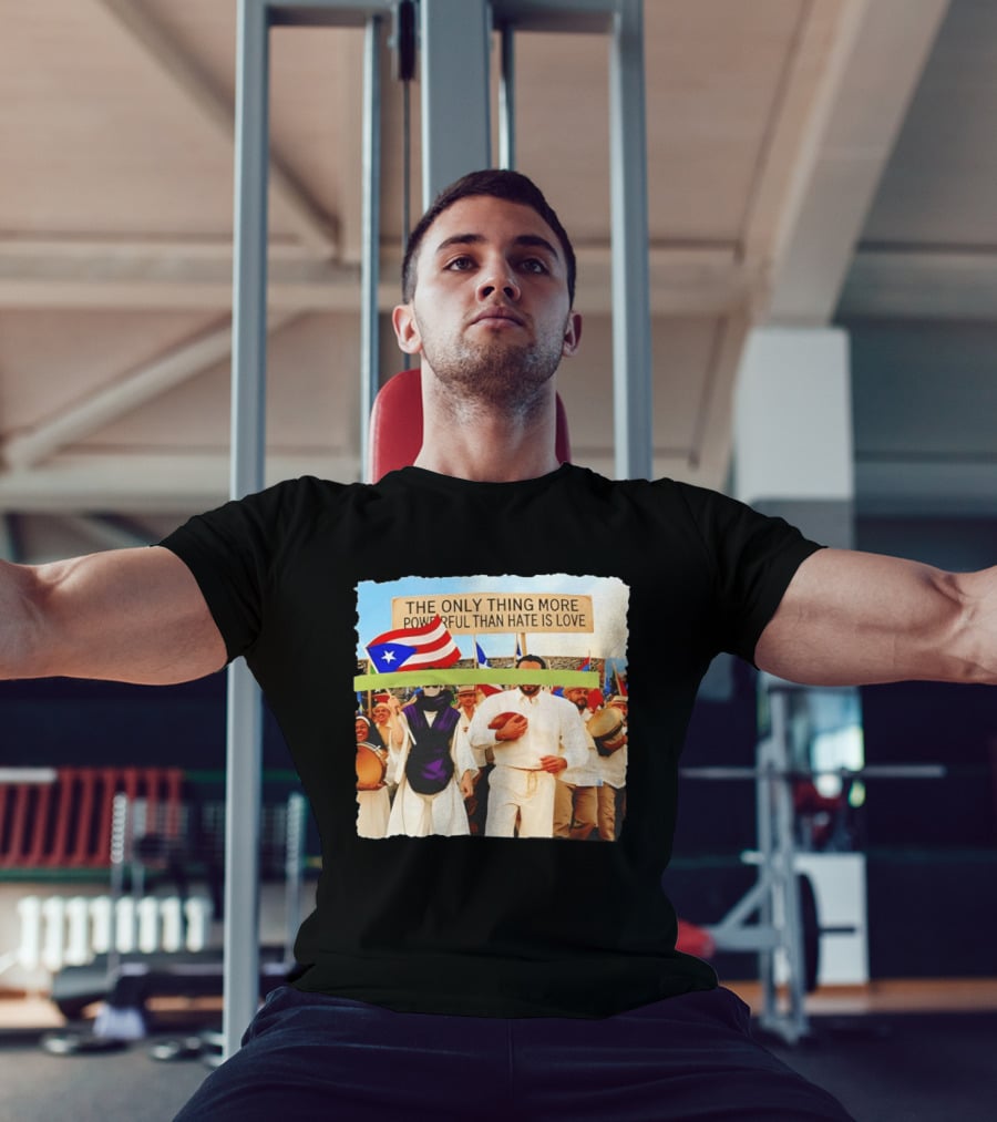 The Only Thing More Powerful Than Hate Is Love Puerto Rico Flag Parade T-Shirt