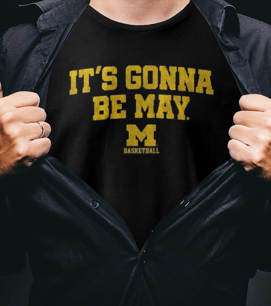 Michigan Basketball It's Gonna Be May Wolverines Fan Gear T-Shirt