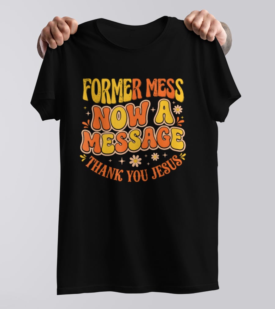 Former Mess Now A Message Thank You Jesus Floral Retro Colorful T-Shirt