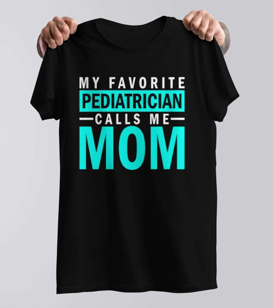 My Favorite Pediatrician Calls Me Mom T-Shirt