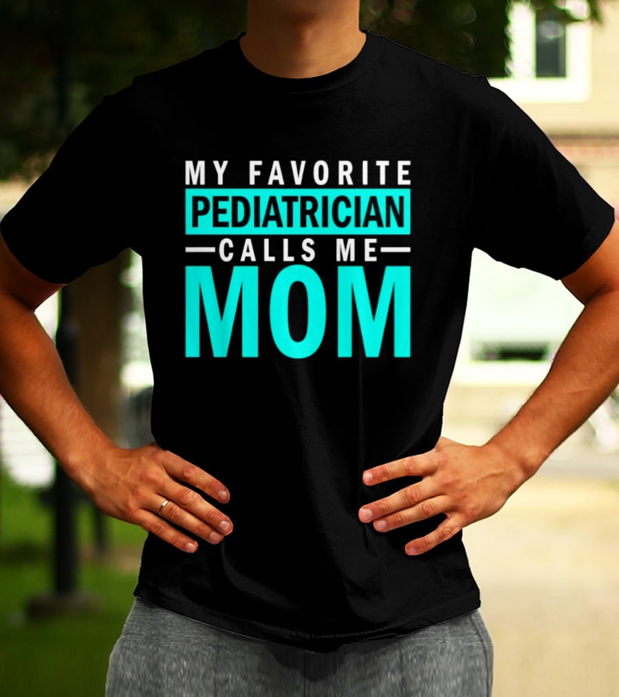My Favorite Pediatrician Calls Me Mom T-Shirt